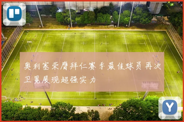 奥利塞荣膺拜仁赛季最佳球员再次卫冕展现超强实力