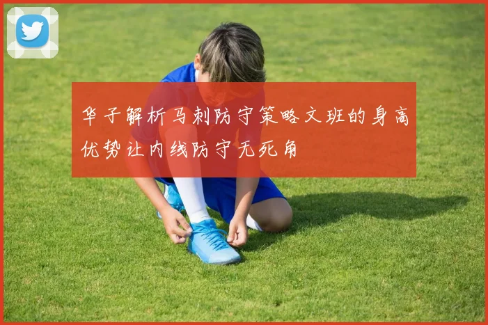 华子解析马刺防守策略文班的身高优势让内线防守无死角