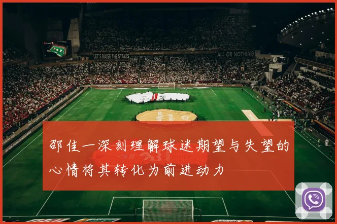 邵佳一深刻理解球迷期望与失望的心情将其转化为前进动力