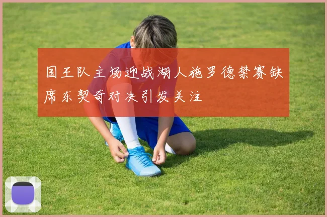 国王队主场迎战湖人施罗德禁赛缺席东契奇对决引发关注